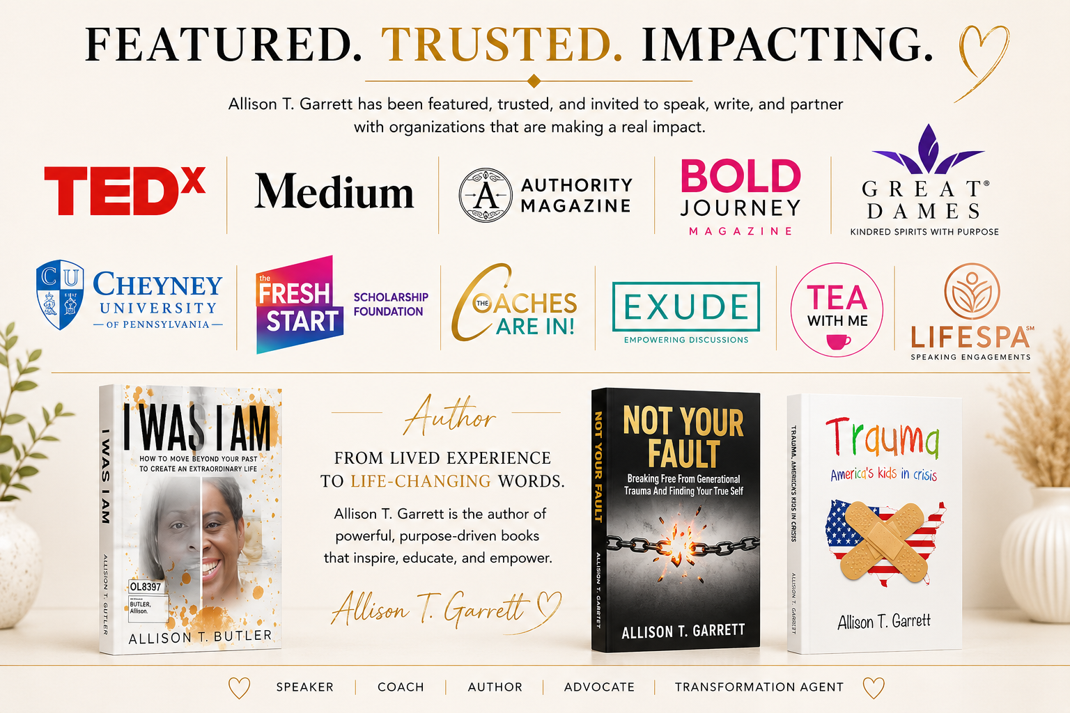 Featured. Trusted. Impacting. — Allison T. Garrett featured in TEDx, Medium, Authority Magazine, Bold Journey Magazine, Great Dames, Cheyney University, Fresh Start Scholarship Foundation, The Coaches Are In, Exude, Tea With Me, LifeSpa. Author of I Was I Am, Not Your Fault, and Trauma: America's Kids in Crisis.
